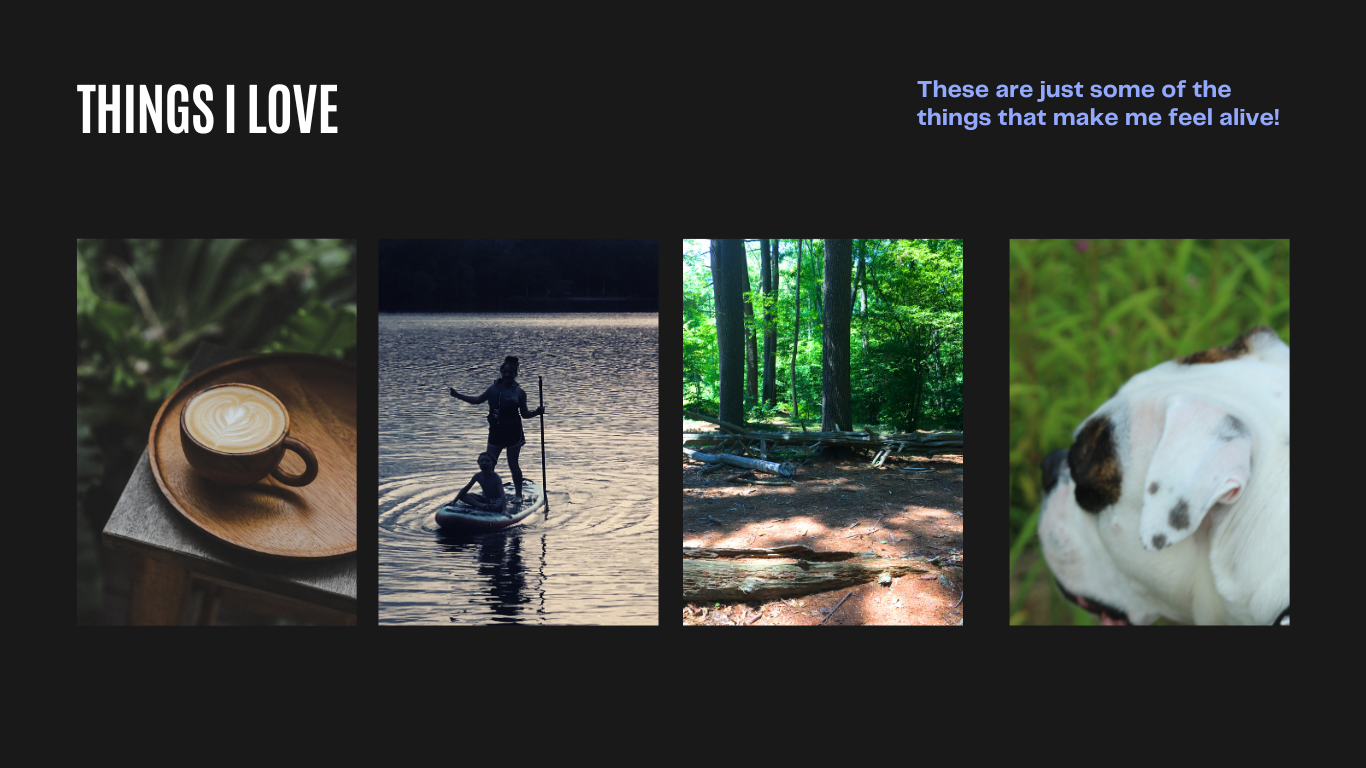Things I love: my family, paddle boarding, coffee, being outdoors in nature, and my puppies!